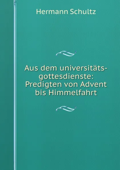 Обложка книги Aus dem universitats-gottesdienste, Hermann Schultz