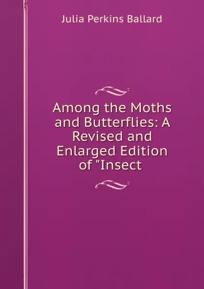 Обложка книги Among the Moths and Butterflies. A Revised and Enlarged Edition of  