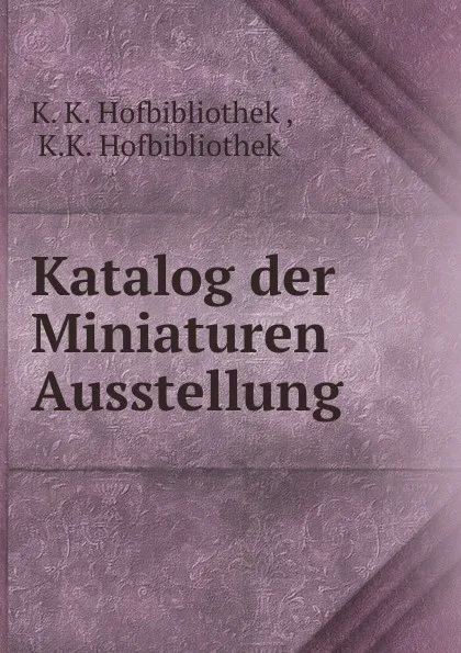 Обложка книги Katalog der Miniaturen Ausstellung, K.K. Hofbibliothek