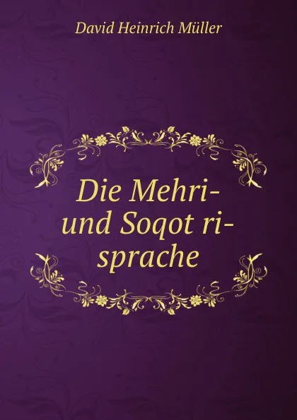 Обложка книги Die Mehri- und Soqotri-sprache. Buche 1. Texte, David Heinrich Müller