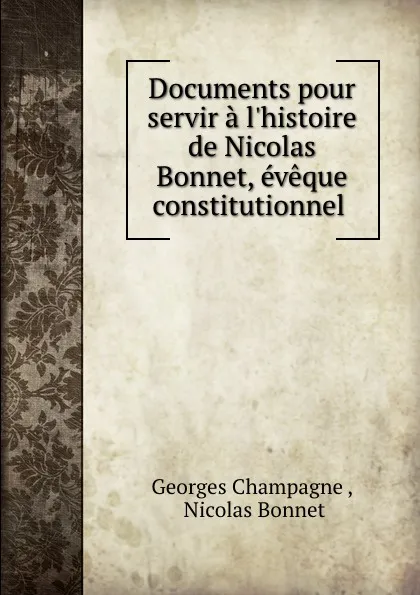 Обложка книги Documents pour servir a l.histoire de Nicolas Bonnet, Georges Champagne