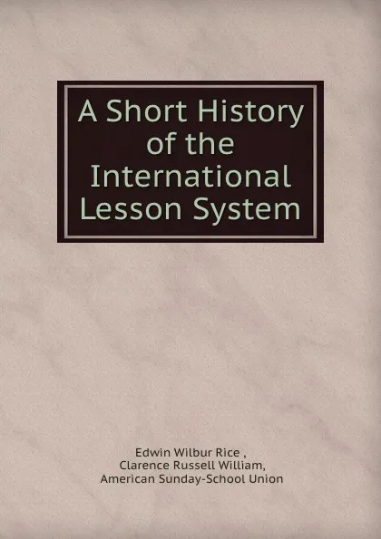 Обложка книги A Short History of the International Lesson System, Edwin Wilbur Rice