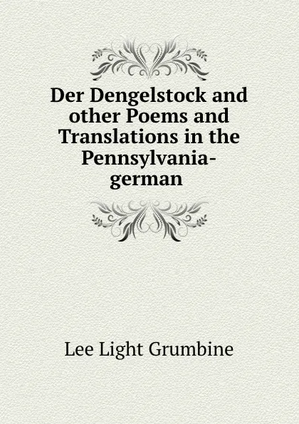 Обложка книги Der Dengelstock and other Poems and Translations in the Pennsylvania-german dialect, Lee Light Grumbine