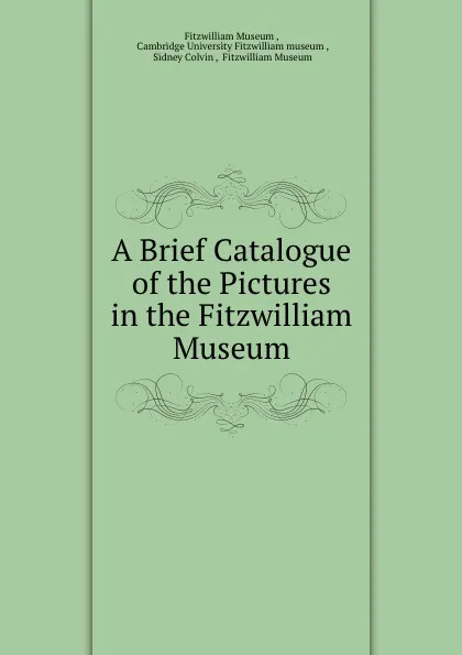 Обложка книги A Brief Catalogue of the Pictures in the Fitzwilliam Museum, Sidney Colvin