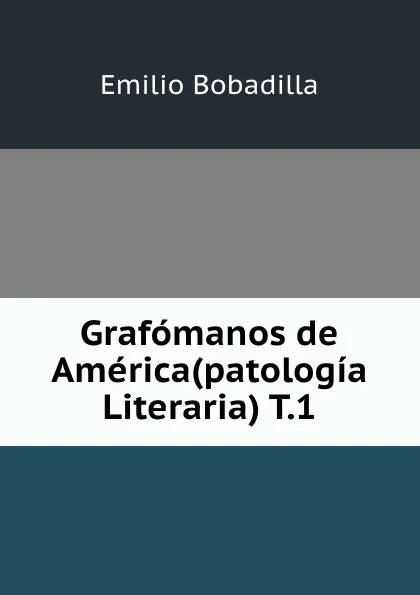 Обложка книги Grafomanos de America. Tomo 1, Emilio Bobadilla