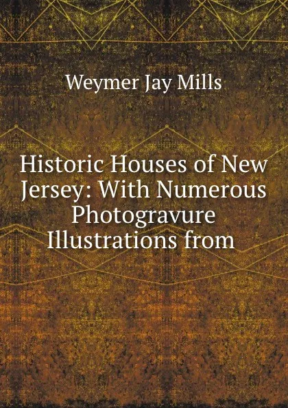 Обложка книги Historic Houses of New Jersey, Weymer Jay Mills