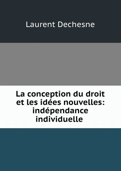 Обложка книги La conception du droit et les idees nouvelles, Laurent Dechesne