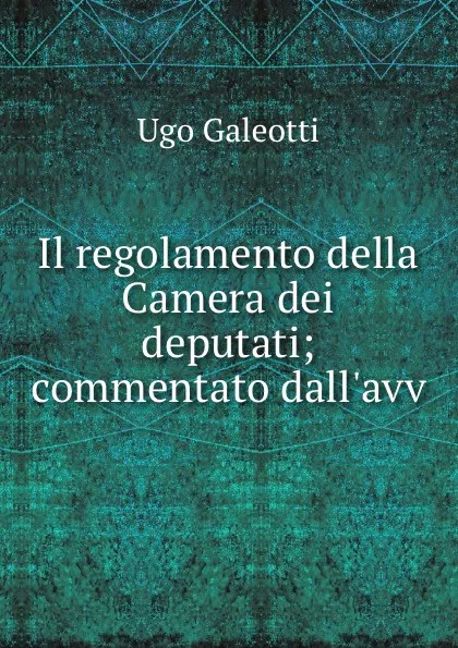 Обложка книги Il regolamento della Camera dei deputati, Ugo Galeotti