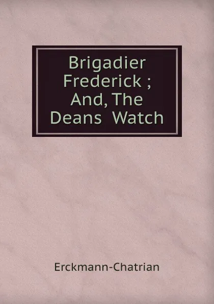 Обложка книги Brigadier Frederick and The Deans Watch, Erckmann-Chatrian