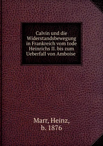 Обложка книги Calvin und die Widerstandsbewegung in Frankreich vom tode Heinrichs II. bis zum Ueberfall von Amboise, Heinz Marr