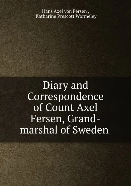 Обложка книги Diary and Correspondence, Hans Axel von Fersen, Katharine Prescott Wormeley