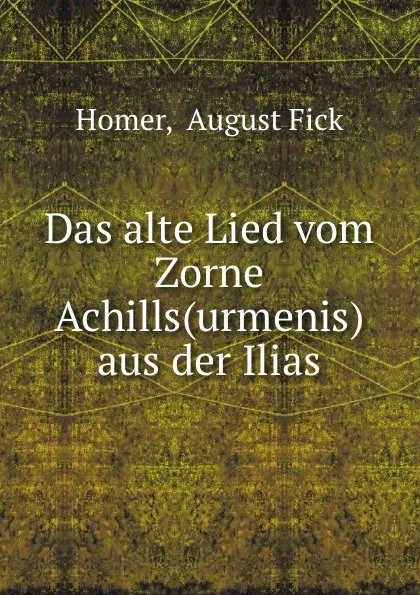 Обложка книги Das alte Lied vom Zorne Achills, August Fick Homer