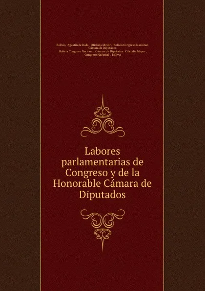 Обложка книги Labores parlamentarias de Congreso y de la Honorable Camara de Diputados, Agustín de Rada Bolivia