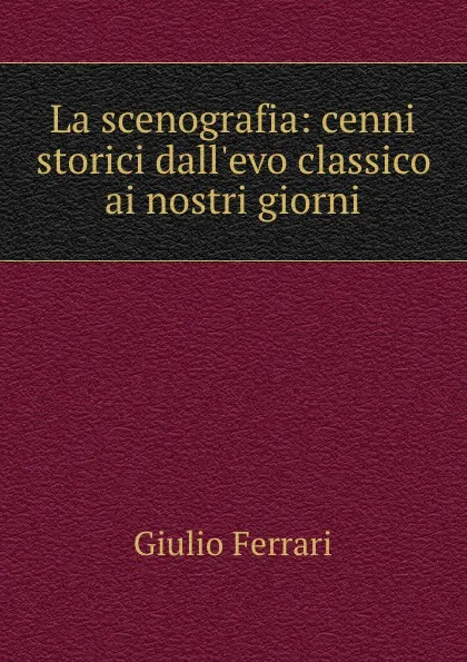 Обложка книги La scenografia, Giulio Ferrari