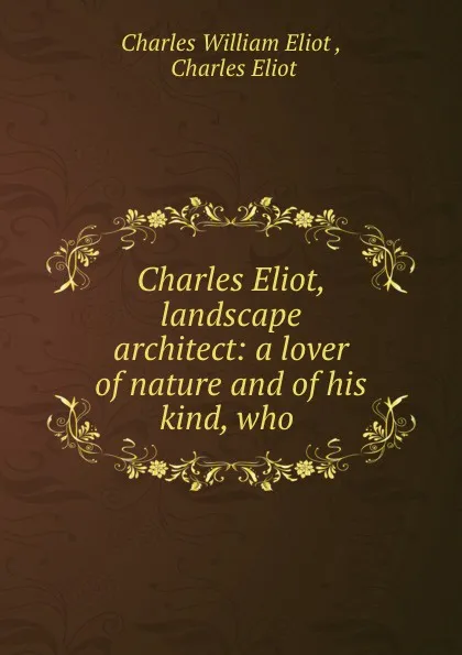 Обложка книги Charles Eliot. Landscape architect, Charles William Eliot