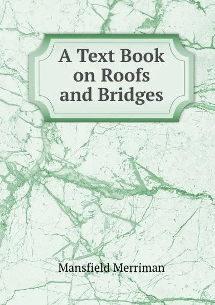 Обложка книги A Text Book on Roofs and Bridges. Part 3. Bridge design, Merriman Mansfield, Henry S. Jacoby