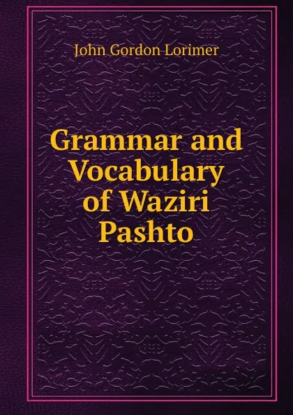 Обложка книги Grammar and Vocabulary of Waziri Pashto, John Gordon Lorimer