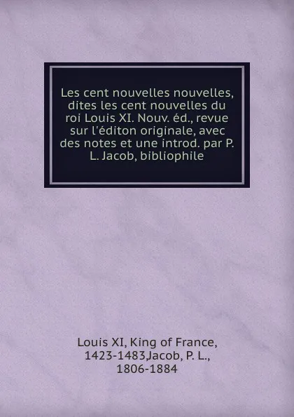 Обложка книги Les cent nouvelles nouvelles. Dites les cent nouvelles du roi Louis XI, P. L. Jacob