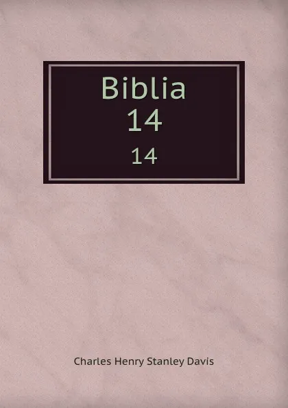 Обложка книги Biblia. Devoted to biblical archaeology and oriental researvh. Volume 14, Charles Henry Stanley Davis