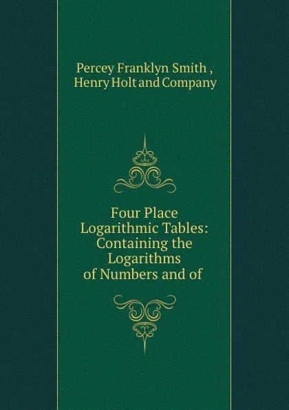 Обложка книги Four Place Logarithmic Tables, Percey Franklyn Smith