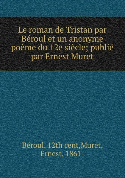 Обложка книги Le roman de Tristan par Beroul et un anonyme poeme du 12e siecle, Ernest Muret