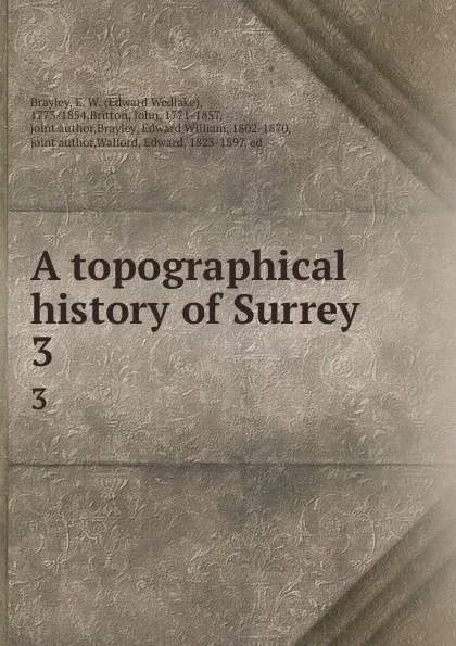 Обложка книги A topographical history of Surrey. Volume 3, Edward Wedlake Brayley