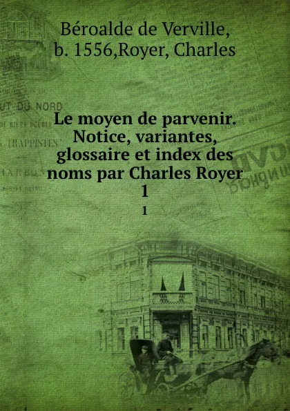 Обложка книги Le moyen de parvenir. Tome 1, Béroalde de Verville