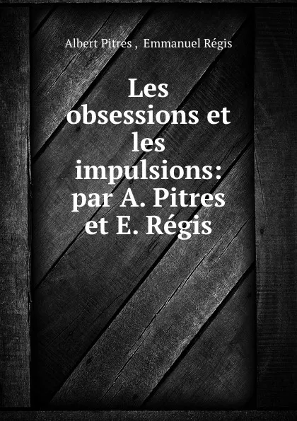 Обложка книги Les obsessions et les impulsions, Albert Pitres, E. Régis