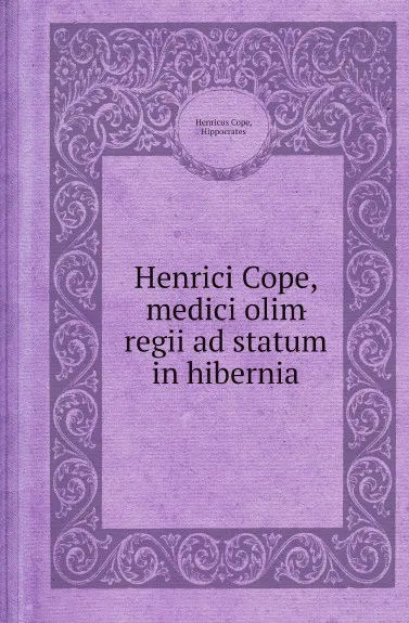 Обложка книги Henrici Cope, medici olim regii ad statum in hibernia, Henricus Cope, Hippocrates