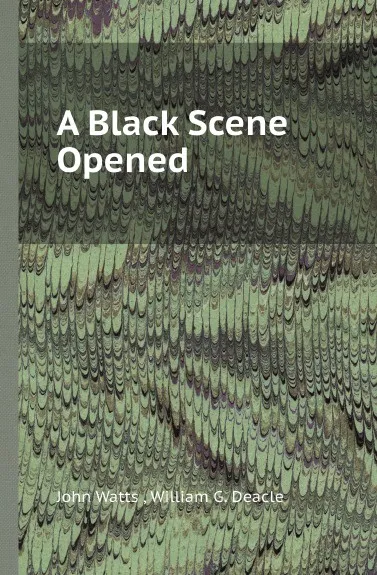 Обложка книги A Black Scene Opened, John Watts , William G. Deacle