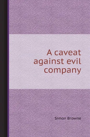 Обложка книги A caveat against evil company, С. Браун