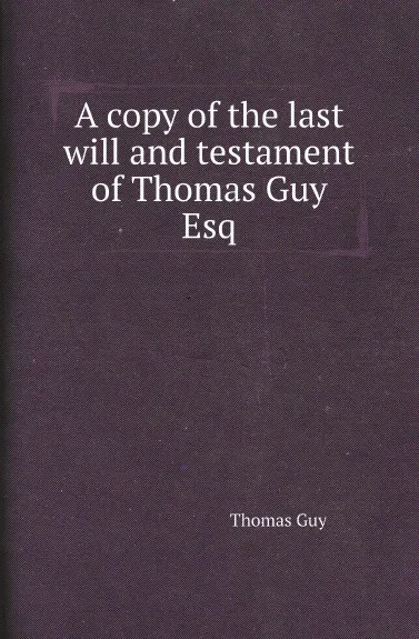 Обложка книги A copy of the last will and testament of Thomas Guy Esq, Thomas Guy