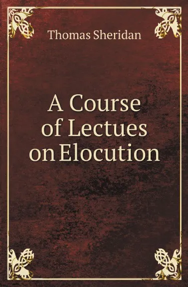 Обложка книги A Course of Lectues on Elocution, Thomas Sheridan