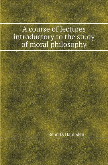 Обложка книги A course of lectures introductory to the study of moral philosophy, Renn D. Hampden