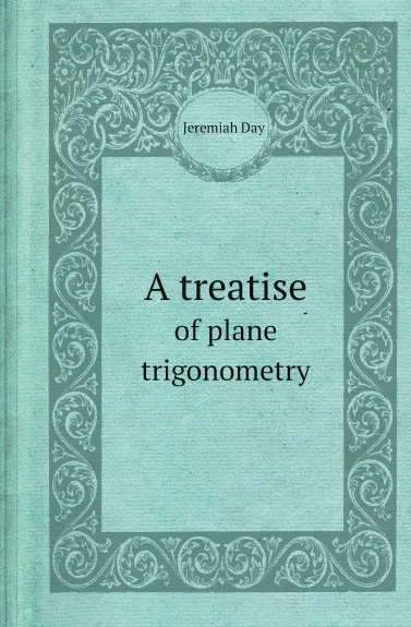 Обложка книги A treatise. of plane trigonometry, Jeremiah Day