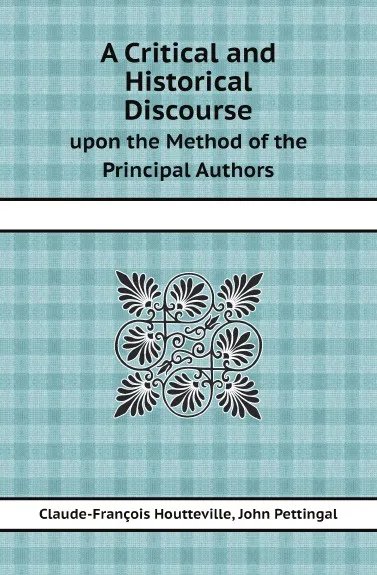 Обложка книги A Critical and Historical Discourse. upon the Method of the Principal Authors, Claude-François Houtteville, John Pettingal