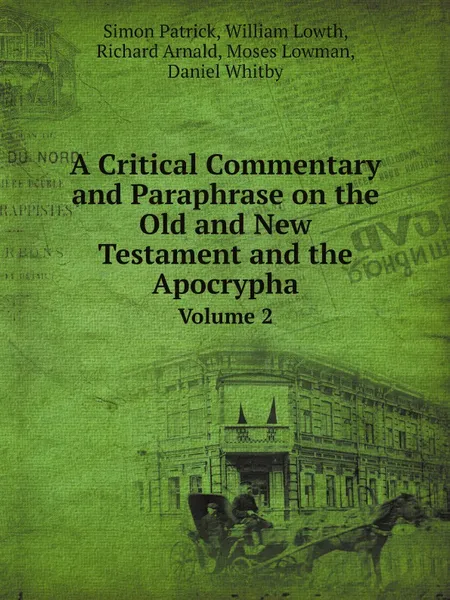 Обложка книги A Critical Commentary and Paraphrase on the Old and New Testament and the Apocrypha. Volume 2, Simon Patrick, William Lowth, Richard Arnald, Moses Lowman, Daniel Whitby