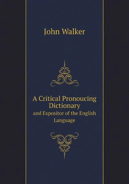 Обложка книги A Critical Pronoucing Dictionary. and Expositor of the English Language, John Walker