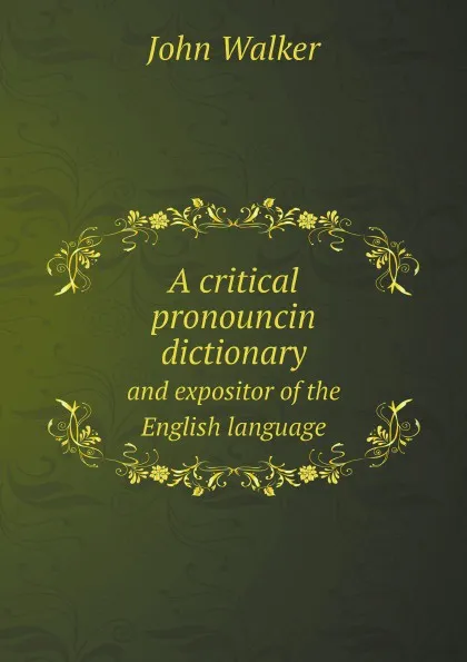 Обложка книги A critical pronouncin dictionary. and expositor of the English language, John Walker