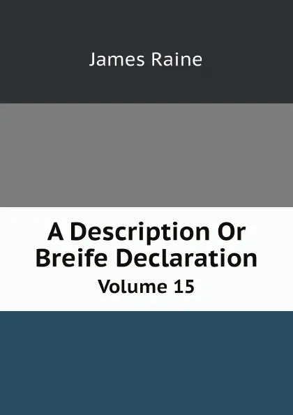 Обложка книги A Description Or Breife Declaration. Volume 15, James Raine