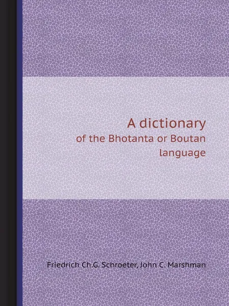 Обложка книги A dictionary. of the Bhotanta or Boutan language, Friedrich Ch.G. Schroeter, John C. Marshman