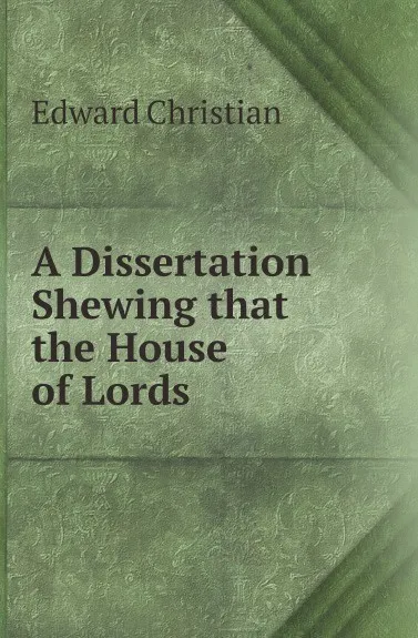 Обложка книги A Dissertation Shewing that the House of Lords, Edward Christian