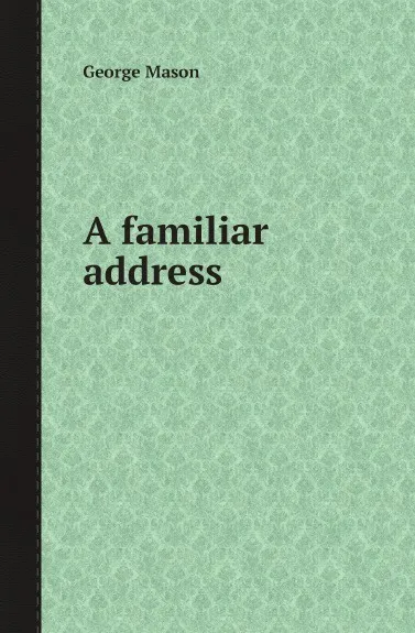 Обложка книги A familiar address, George Mason