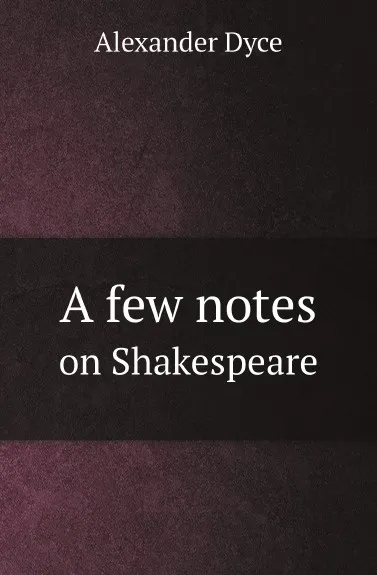 Обложка книги A few notes. on Shakespeare, Alexander Dyce