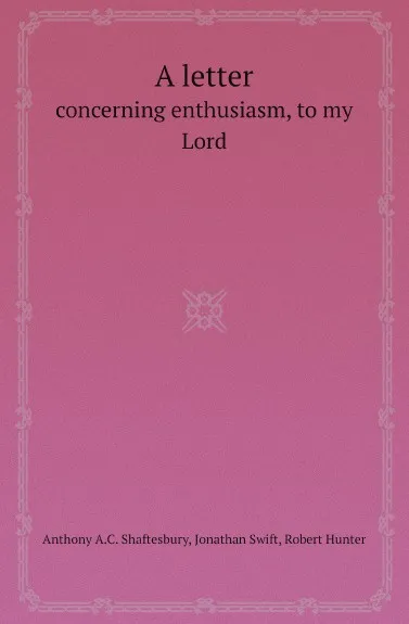 Обложка книги A letter. concerning enthusiasm, to my Lord, Anthony A.C. Shaftesbury, Jonathan Swift, Robert Hunter