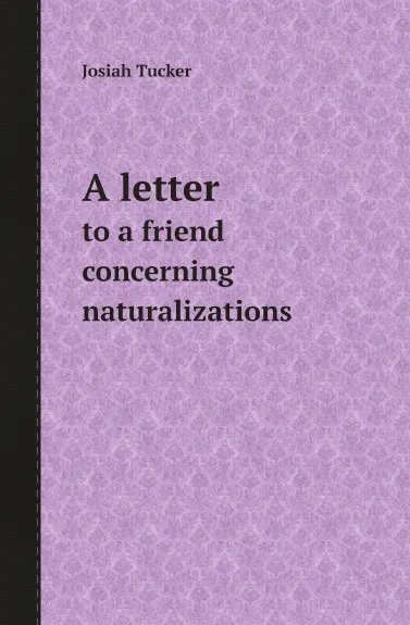 Обложка книги A letter. to a friend concerning naturalizations, Josiah Tucker