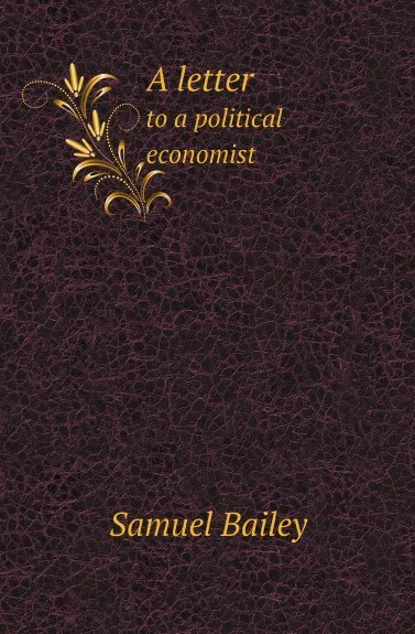 Обложка книги A letter. to a political economist, Samuel Bailey