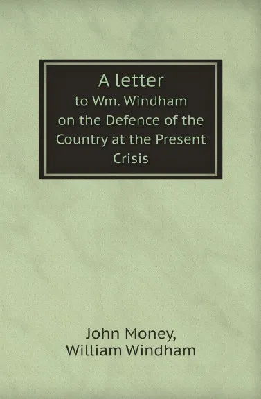 Обложка книги A letter. to Wm. Windham on the Defence of the Country at the Present Crisis, John Money, William Windham