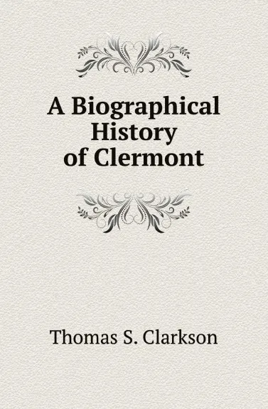 Обложка книги A Biographical History of Clermont, Thomas S. Clarkson
