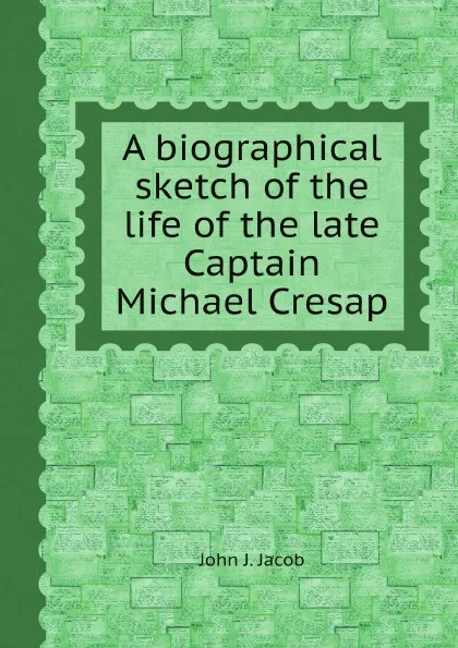 Обложка книги A biographical sketch of the life of the late Captain Michael Cresap, John J. Jacob